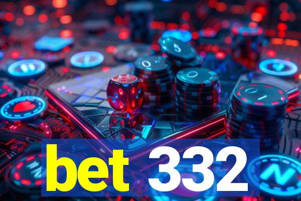 bet 332